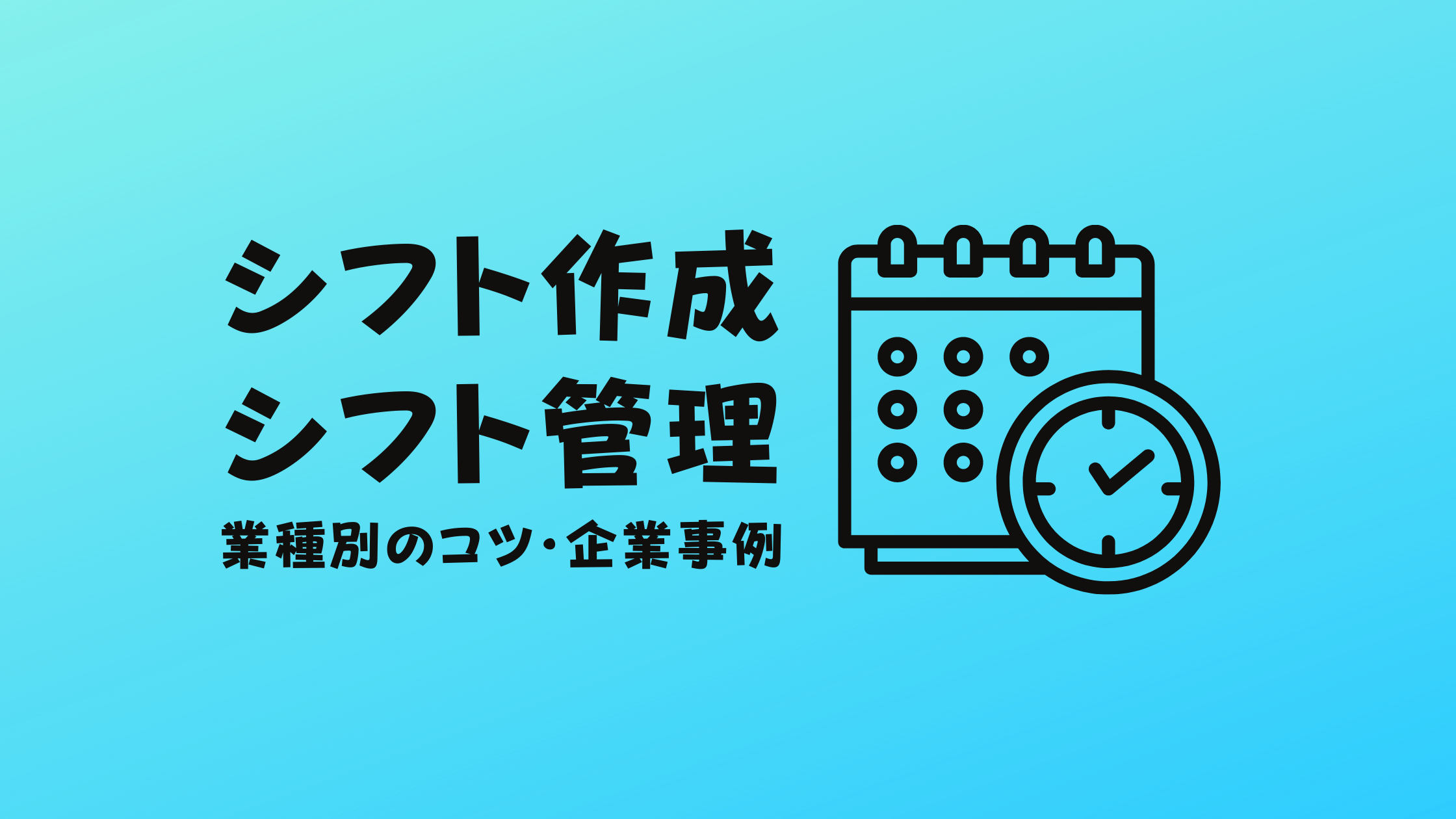 【企業事例あり】シフト管理やシフト表作成のコツを業種別に紹介