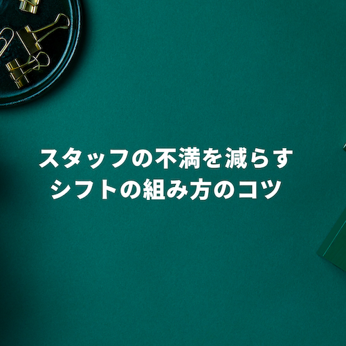 シフト作成が苦手な店長必見!スタッフの不満を減らすシフト作成方法