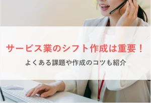サービス業のシフト作成は重要！