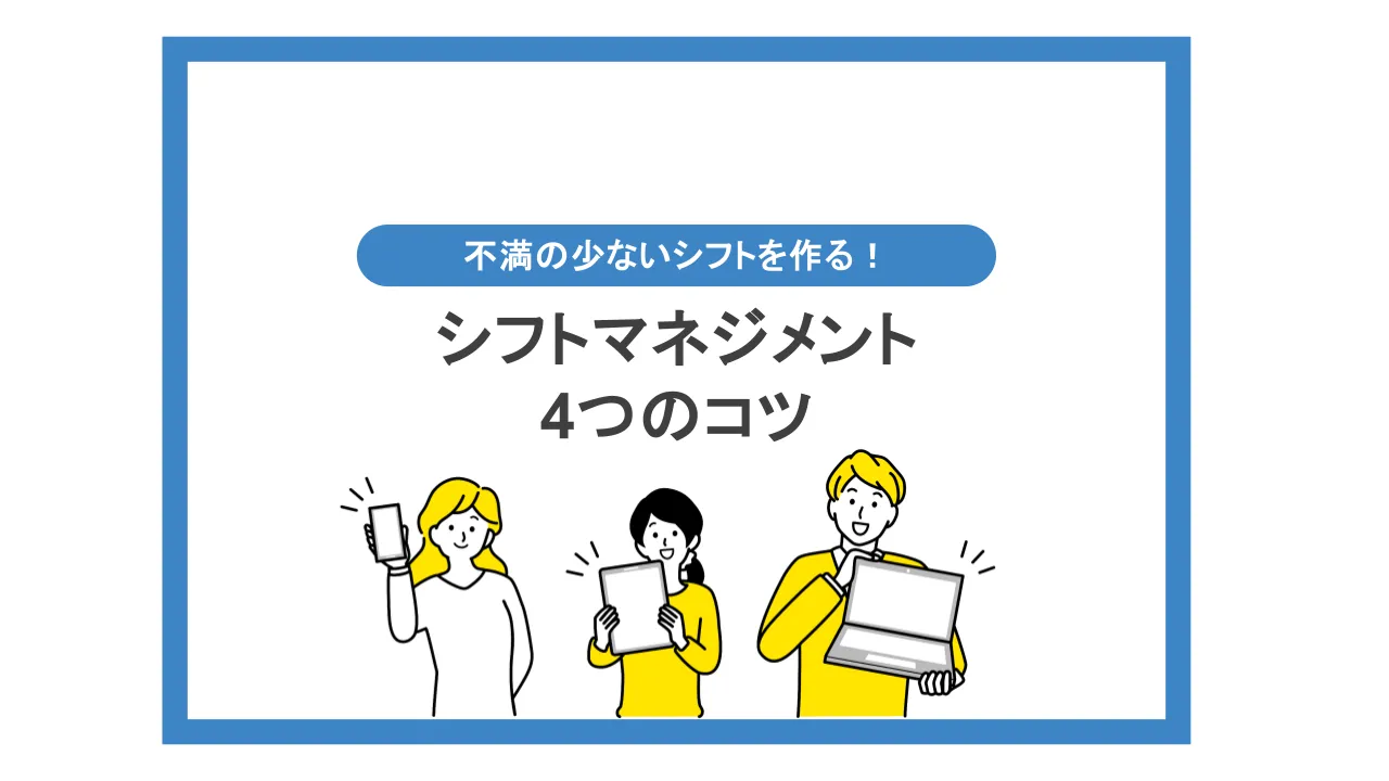 シフトマネジメントとは？不満の少ないシフトを作る4つのコツ！