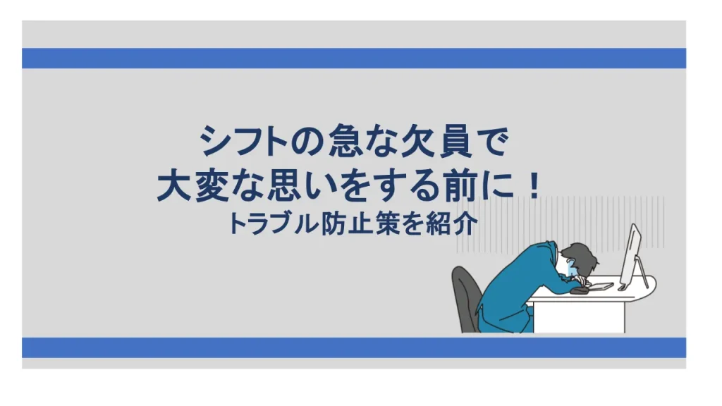 シフトで急な欠員が出て大変な思いをする前に！トラブル防止策を紹介