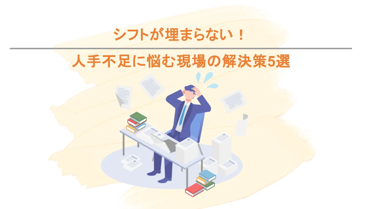 シフトが埋まらない！人手不足に悩む現場の解決策5選