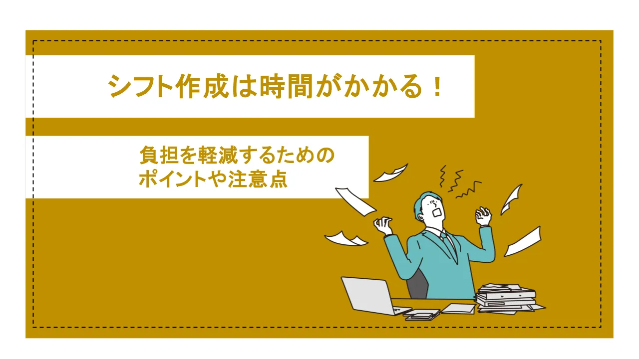 シフト作成には時間がかかる!負担を軽減するためのポイントや注意点