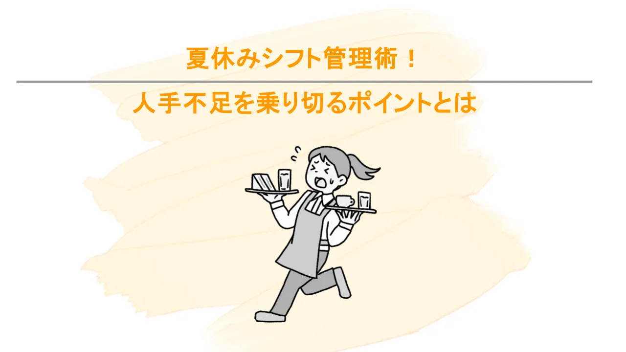 夏休みシフト管理術！人手不足を乗り切るポイントとは